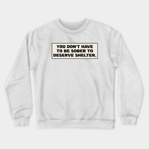 You Dont Have To Be Sober To Deserve Shelter - Homeless Crewneck Sweatshirt by Football from the Left